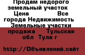 Продам недорого земельный участок  › Цена ­ 450 000 - Все города Недвижимость » Земельные участки продажа   . Тульская обл.,Тула г.